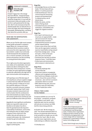 Stage One
              Community Comment
                                                  •  cknowledge that you are the value
                                                    A
              Helen Alexander                       leader. The buck stops with you.
              President, CBI                        Believe in it and be passionate
                                                  •  nderstand that your role is to
                                                    U
  A leader’s legacy lies in the change
                                                    communicate the overarching
  they have effected - change that keeps
                                                    purpose and framework that
  the organisation vibrant and healthy. It
                                                    is underpinned by a set of
  should be change that is in tune with the
                                                    shared values
  environment inside and outside, so that
                                                  •  eflect the values, and the
                                                    R
  the firm is well-positioned for the long-
                                                    notion of being valued
  term. But it’s also necessary to have the
                                                  •  ntimately know your consumer’s
                                                    I
  talented people who can take the firm on
                                                    motivations, vulnerabilities and
  to the next stage; that means finding the
                                                    triggers for negative emotions
  best people, developing them, and being
  clear about the succession after you.
                                                  Stage Two
                                                  •  ive ‘space’ and resources and
                                                    G
What are the ramifications                          ensure you are approachable - create
for leadership?                                     safe environments for sharing,
                                                    and democratise innovation
Where can you find the right moral compass        •  nderstand the business ecosystem
                                                    U
to lead, guide and protect a company’s              and be outward looking
legacy? Above all, a strong and clearly           •  reate a vision-driven team and help
                                                    C
understood ethical conscience needs to              them see the organisation’s potential -
exist across the entire organisation, from          examine inward before acting outward
top to bottom. Leaders must continually           •  ave three strategic plans - a long-
                                                    H
set the framework for this standard and             term plan, a three-to-five-year
act in a manner consistent, not only with           plan, then your annual plan
policies and practices, but also according        •  ncentivise your top team to achieve
                                                    I
to a strong personal value system.                  long-term issues – it will filter down
                                                  •  reate teams and environments
                                                    C
This is right across the whole organisation         where everyone is destined to win
and, indeed, all its stakeholders. And each
needs to be able to challenge the other           Stage Three
without fear of the consequences. It seems        •  onstantly challenge what
                                                    C
so simple, but many organisations struggle          success looks like
to subscribe sufficiently to this high level of   •  now how to balance managing by
                                                    K
open communication and transparency.                influence and managing by authority
                                                  •  on’t build more followers, build more
                                                    D
Self-reporting is one of the best ways of           leaders. Ensure the success of those
ensuring that you and your suppliers engage         around you - plan and train successors
in actions that truly reflect the behaviours        and position others to succeed
your ethics promise. It helps you to scour        •  hen determining costs, price true
                                                    W
your world for adherence in the same                long-term costs and ‘externality’,
way that a successful consumer company              ie cost of capital plus carbon
continually ‘mystery shops’ itself. It puts
into place consistent measurement and             Finally, take a look
communication that lets constituencies            in the mirror
know what standards you expect, how you
will maintain performance and that you will       To espouse whether you are truly ‘fit
point out ineffective action when you find it.    for purpose’ - transparent, energised                     Charlie Wagstaff
                                                  and confident in your belief - your                       Co-founder  Managing
Arguably the most significant contributions       leadership style must be consistent                       Director, Criticaleye
leaders are required to make are not              with who you are and your own DNA.
therefore to the bottom line (this is             And this means being authentic.
                                                                                                Charlie’s diverse background gives him
taken for granted) but to the long-term                                                         in-depth understanding of the challenges
sustainability of individuals, communities        As Gandhi said, “Be the change you            and development issues facing today’s
and institutions that can adapt, prosper          seek.” You should understand what it is       leaders. He believes that an organisation’s
and grow. If only a short-term view               that you are passionate about because,        longevity and need to innovate can only
is taken, then you will only be on a              to be successful as a leader, you can only    be achieved by encouraging leaders to seek
constant rollercoaster ride. A behavioural        lead from the ‘heart’. After all, when        constant change within an ‘inspirational’
mindset has got to be adhered to.                 you look at your organisation, you are        framework; he is a great believer in Ghandi’s
                                                                                                mantra, ‘be the change you seek’.
                                                  really looking at a reflection of yourself.
As a leader, there are three clear
                                                                                                Contact Charlie through www.criticaleye.net
stages to achieving this:                         © Criticaleye 2010
                                                                                                                         www.criticaleye.net 05
 