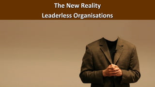 The New RealityThe New Reality
Leaderless OrganisationsLeaderless Organisations
 