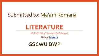 BS-ENGLISH-3rd Semester-Self-Support
Group: Leaders
Submitted to: Ma'am Romana
 