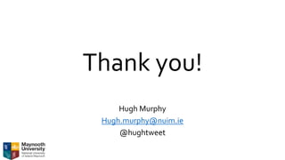 Thank you!
Hugh Murphy
Hugh.murphy@nuim.ie
@hughtweet
 