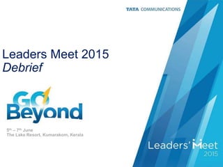 Leaders Meet 2015
Debrief
5th – 7th June
The Lake Resort, Kumarakom, Kerala
 