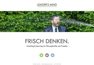Matthias Hanitsch | hanitsch@leadersmind.de | +49 157 5297 2227
FRISCH DENKEN.
Coaching & Sparring für Führungskräfte und Projekte
 