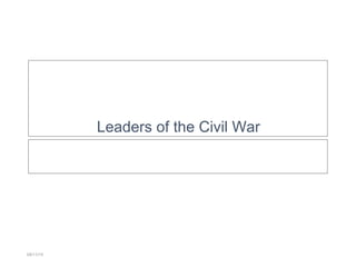 05/11/15
Leaders of the Civil War
 