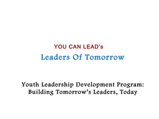 YOU CAN LEAD’s

Leaders Of Tomorrow

Youth Leadership Development Program:
Building Tomorrow’s Leaders, Today

 
