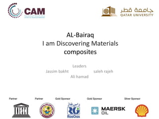 AL-Bairaq
I am Discovering Materials
composites
Leaders
Jassim bakht saleh rajeh
Ali hamad
 