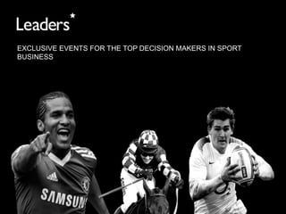 EXCLUSIVE EVENTS FOR THE TOP DECISION MAKERS IN SPORT
BUSINESS
 