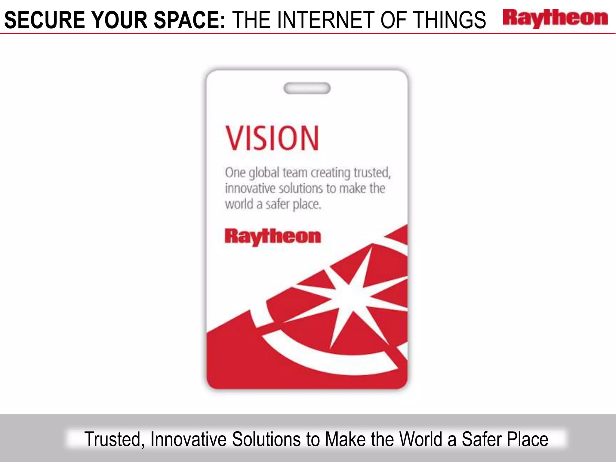 SECURE YOUR SPACE: THE INTERNET OF THINGS
Trusted, Innovative Solutions to Make the World a Safer Place
 
