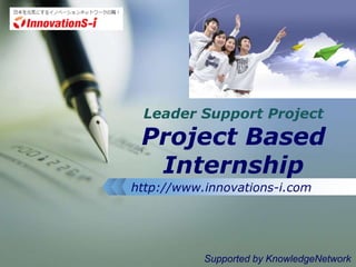 Leader Support ProjectProject Based Internship http://www.innovations-i.com Supported by KnowledgeNetwork 