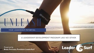 A LEADERSHIP DEVELOPMENT PROGRAM LIKE NO OTHER
Presented by
Brian Formato, President LeaderSurf
 