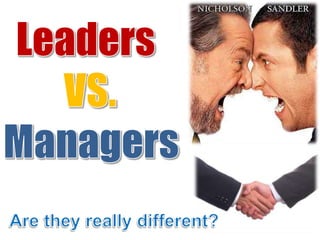 Leaders  VS.  Managers  Are they really different? 