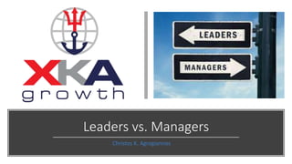 Leaders vs. Managers
Christos K. Agrogiannos
 