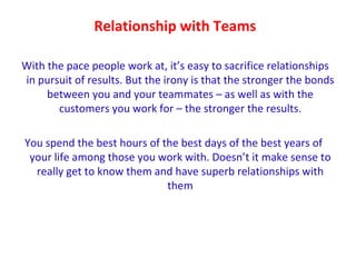 Relationship with Teams <ul><li>With the pace people work at, it’s easy to sacrifice relationships in pursuit of results. ...