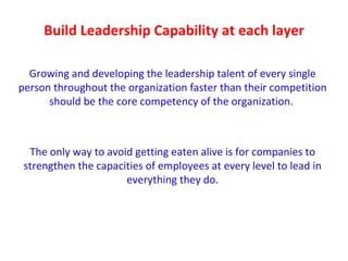 Build Leadership Capability at each layer Growing and developing the leadership talent of every single person throughout t...