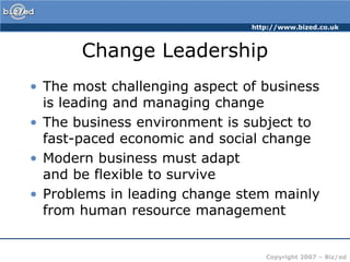 Change LeadershipThe most challenging aspect of business is leading and managing changeThe business environment is subject to fast-paced economic and social changeModern business must adapt and be flexible to surviveProblems in leading change stem mainly from human resource management