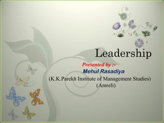 7




                   Leadership
              Presented by :-
              Mehul Rasadiya
(K.K.Parekh Institute of Management Studies)
                      (Amreli)
 