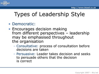 http://www.bized.co.uk
Copyright 2007 – Biz/ed
Types of Leadership Style
• Democratic:
• Encourages decision making
from d...