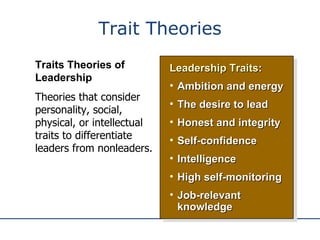 Trait Theories <ul><li>Leadership Traits : </li></ul><ul><li>Ambition and energy </li></ul><ul><li>The desire to lead </li...