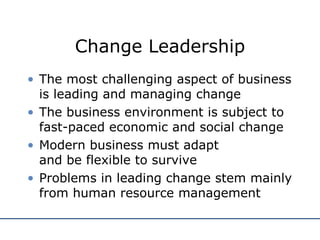 Change Leadership <ul><li>The most challenging aspect of business is leading and managing change </li></ul><ul><li>The bus...