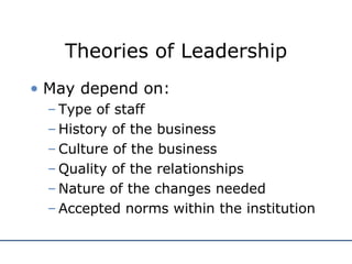 Theories of Leadership <ul><li>May depend on: </li></ul><ul><ul><li>Type of staff </li></ul></ul><ul><ul><li>History of th...