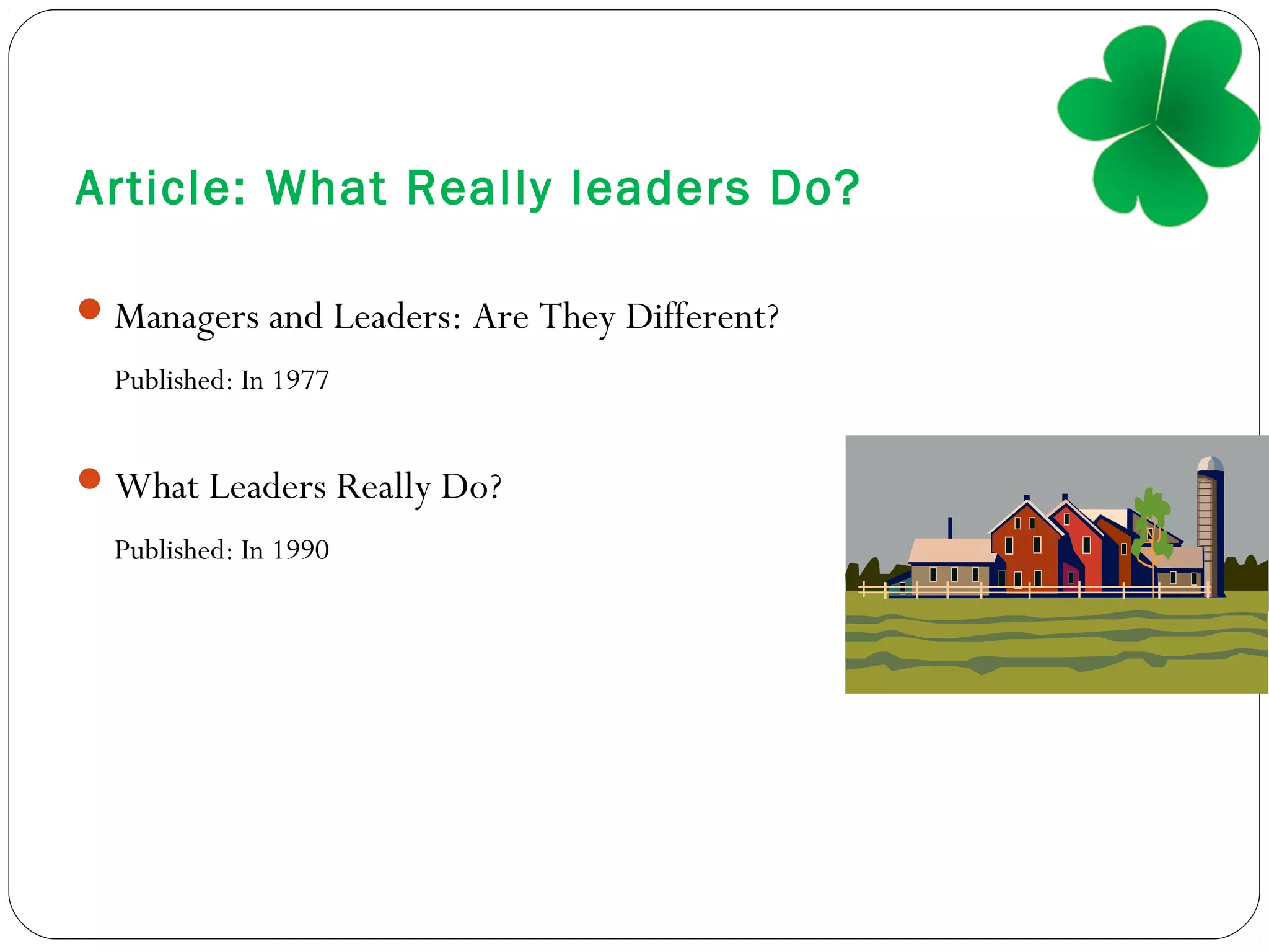 Article: What Really leaders Do?
Managers and Leaders: Are They Different?
Published: In 1977
What Leaders Really Do?
Published: In 1990
 