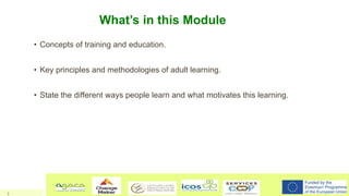 What’s in this Module
• Concepts of training and education.
• Key principles and methodologies of adult learning.
• State ...