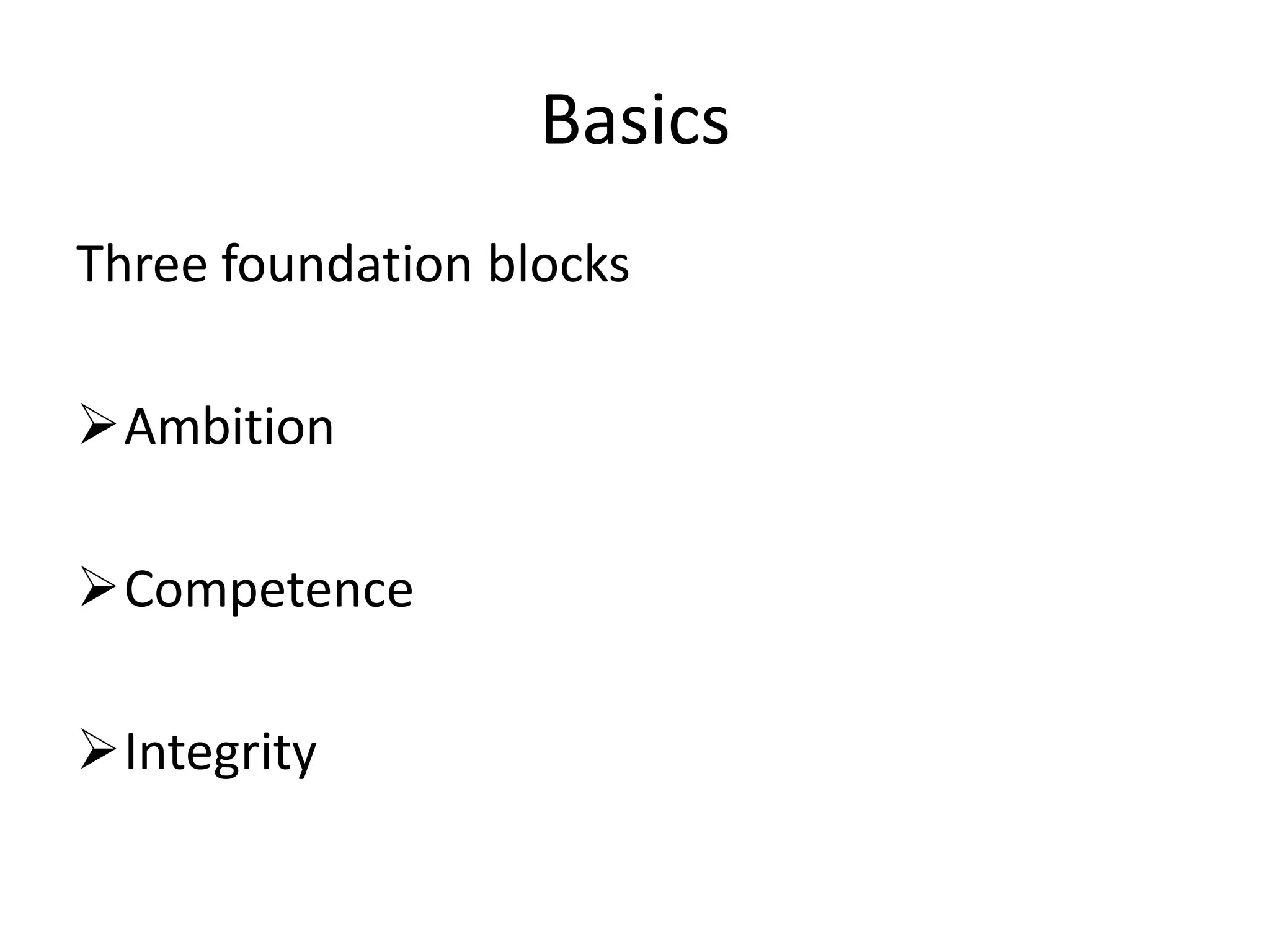 Basics
Three foundation blocks

Ambition

Competence

Integrity
 