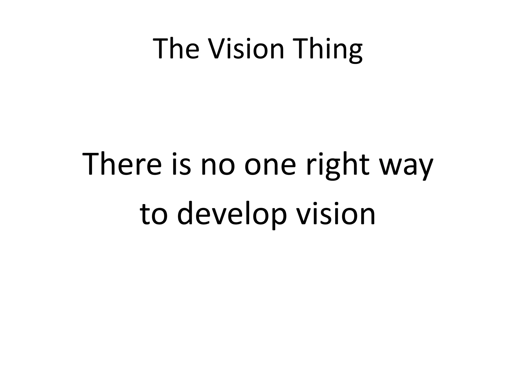 The Vision Thing


There is no one right way
   to develop vision
 