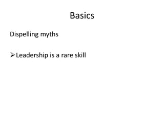 Basics
Dispelling myths

Leadership is a rare skill
 