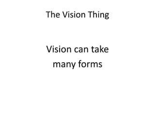 The Vision Thing


Vision can take
 many forms
 
