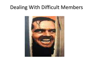 Dealing With Difficult Members
 