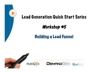 Lead Generation Quick Start Series

          Workshop #5

      Building a Lead Funnel
 