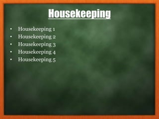 Housekeeping
• Housekeeping 1
• Housekeeping 2
• Housekeeping 3
• Housekeeping 4
• Housekeeping 5
 