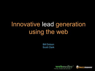 Innovative lead generation
      using the web
          Bill Dotson
          Scott Clark
 