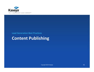 Content Publishing
Lead Generation Best Practices
Copyright ©2015 Kaseya 15
 