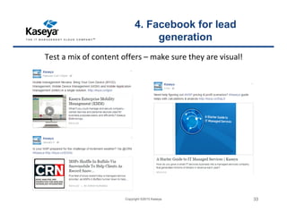 4. Facebook for lead
generation
Test a mix of content offers – make sure they are visual!
Copyright ©2015 Kaseya 33
 