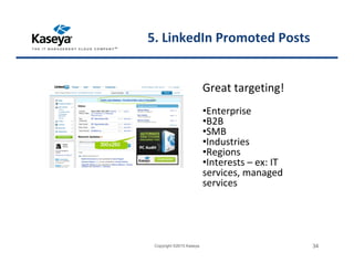 Great targeting!
•Enterprise
•B2B
•SMB
•Industries
•Regions
•Interests – ex: IT
services, managed
services
5. LinkedIn Promoted Posts
Copyright ©2015 Kaseya 34
 