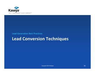 Lead Conversion Techniques
Lead Generation Best Practices
Copyright ©2015 Kaseya 43
 