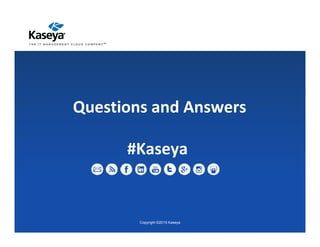 Copyright ©2015 Kaseya
Questions and Answers
#Kaseya
 