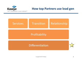 How top Partners use lead gen
Copyright ©2014 Kaseya 8
 