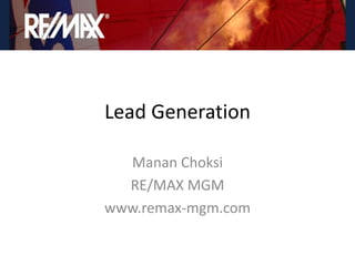 Lead Generation

  Manan Choksi
  RE/MAX MGM
www.remax-mgm.com
 