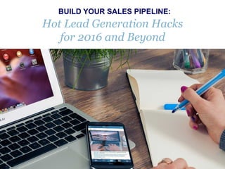 www.melissazavala.com
BUILD YOUR SALES PIPELINE:
Hot Lead Generation Hacks
for 2016 and Beyond
 