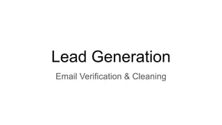 Lead Generation
Email Verification & Cleaning
 