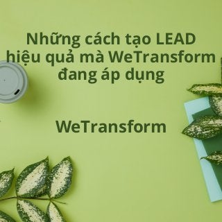 Những cách tạo LEAD
hiệu quả mà WeTransform
đang áp dụng
WeTransform
 
