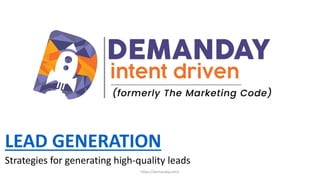 LEAD GENERATION
Strategies for generating high-quality leads
https://demanday.com/
 