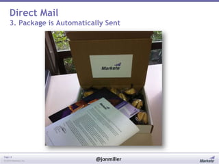 Direct Mail
3. Package is Automatically Sent

Page 13
© 2014 Marketo, Inc.

@jonmiller

 