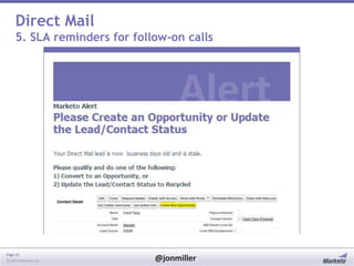 Direct Mail
5. SLA reminders for follow-on calls

Page 15
© 2014 Marketo, Inc.

@jonmiller

 