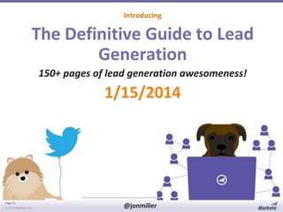 Introducing

The Definitive Guide to Lead
Generation
150+ pages of lead generation awesomeness!

1/15/2014

Page 33
© 2014 Marketo, Inc.

@jonmiller

 