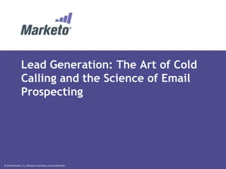 Lead Generation: The Art of Cold
Calling and the Science of Email
Prospecting

© 2014 Marketo, Inc. Marketo Proprietary and Confidential

 