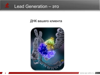 www.spy-sales.ru
Lead Generation – это
ДНК вашего клиента
 