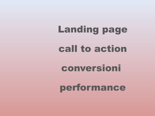 Landing page 
call to action 
conversioni 
performance 
 